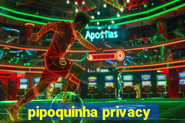 pipoquinha privacy